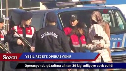 Yeşil reçete operasyonunda gözaltına alınan 30 kişi adliyede