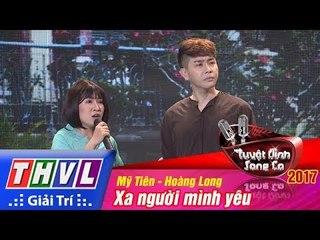 THVL | Tuyệt đỉnh song ca 2017 - Tập 12[2]: Xa người mình yêu - Hoàng Long, Mỹ Tiên