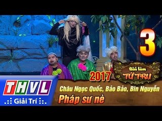 THVL | Tiếu lâm tứ trụ 2017 – Tập 3[3]: Pháp sư nè - Châu Ngọc Quốc, Bảo Bảo, Bin Nguyễn