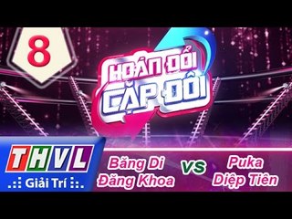 THVL | Hoán đổi cặp đôi - Tập 8: Châu Đăng Khoa - Băng Di, Diệp Tiên - Puka