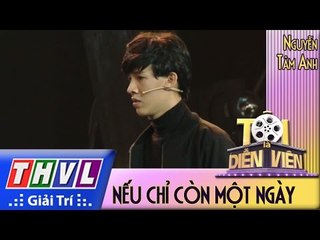 THVL l Tôi là diễn viên - Tập 13: Nếu chỉ còn một ngày - Nguyễn Tâm Anh