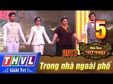 THVL | Tiếu lâm tứ trụ 2017 – Tập 5: Trong nhà ngoài phố