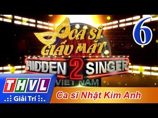 THVL | Ca sĩ giấu mặt 2016 - Tập 6: Ca sĩ Nhật Kim Anh