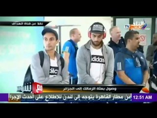 M3a Shobeir -مع شوبير - وصول بعثة الزمالك الي الجزائر
