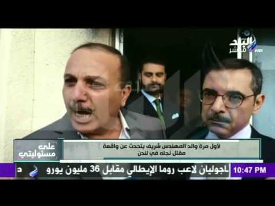 على مسئوليتي | لأول مرة.. والد المهندس شريف يتحدث عن واقعة مقتل نجله في لندن