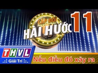 THVL | Cặp đôi hài hước - Tập 11: Nếu điều đó xảy ra