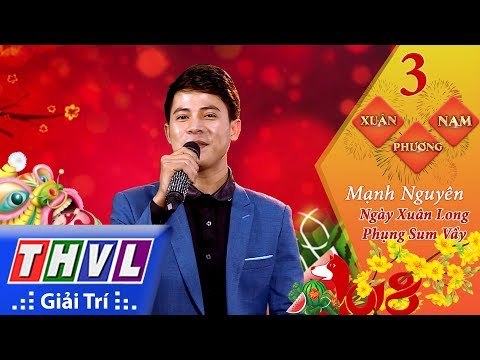 THVL | Xuân Phương Nam 2018 – Tập 3[7]: Ngày Xuân Long Phụng Sum Vầy – Mạnh Nguyên