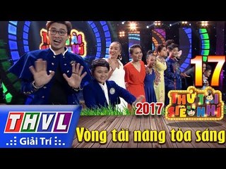 THVL | Thử tài siêu nhí 2017 – Tập 17: Vòng tài năng tỏa sáng