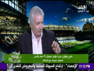 حلمي طولان : دربت مؤمن سليمان 15 سنة وأتمني استمرار تجربتة مع الزمالك