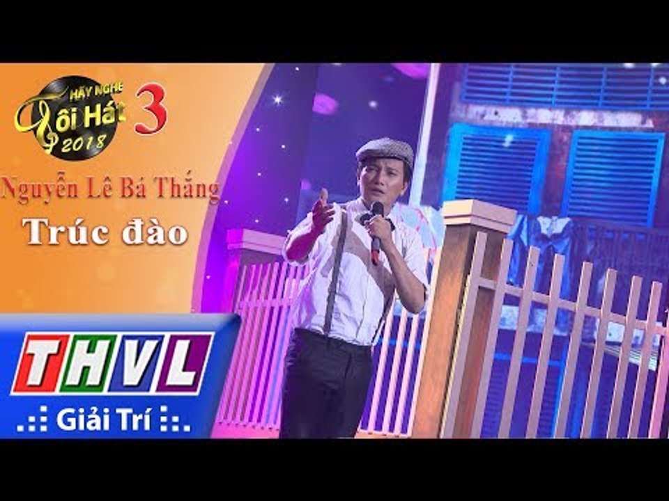 THVL | Hãy nghe tôi hát 2018 – Tập 3[6]: Trúc đào – Nguyễn Lê Bá Thắng