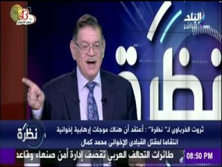 نظرة | ثروت الخرباوى لـ’’ نظرة’’ : جماعة الإخوان الإرهابية يعتبرون محمد كمال " قديساً ".