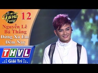 THVL | Hãy Nghe Tôi Hát 2018 - Tập 12[2]: Đừng Xa Em Đêm Nay - Nguyễn Lê Bá Thắng