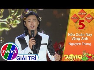 THVL | Xuân Phương Nam 2019 – Tập 5[5]: Nếu xuân này vắng anh - Nguyên Trung