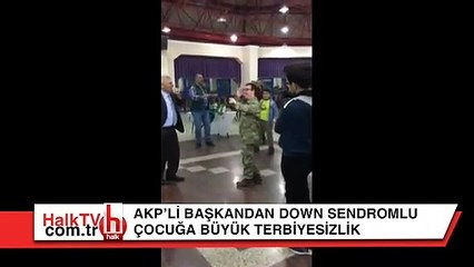 AKP'li başkandan down sendromlu çocuğa büyük terbiyesizlik... Utanmadan görüntüleri paylaştı