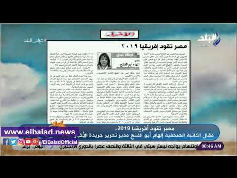 صدي البلد | صباح البلد يستعرض مقال الكاتبة إلهام أبو الفتح مصر تقود افريقيا 2019