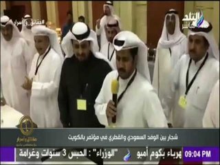 حقائق واسرار - تفاصيل الخناقة بين وفدى قطر والسعودية بمؤتمر بالكويت