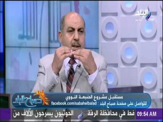 د / علي عبد النبي : محطة الضبعة اعلي تقنية امان من الموجود في روسيا