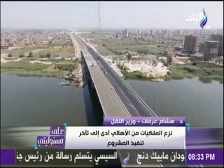 على مسئوليتي - وزير النقل يكشف عن سر تأخر افتتاح طريق "شبرا - بنها" الحر