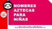 10 nombres aztecas para niñas - nombres 100% mexicanos - www.nombresparamibebe.com