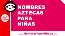 10 nombres aztecas para niñas - nombres 100% mexicanos - www.nombresparamibebe.com