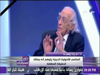 على مسئوليتي - د .مراد وهبة : الحد الأدنى للأصولية الدينية هو التكفير والحد الأقصى القتل