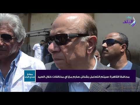 صدي البلد | محافظ القاهرة : التعامل بشكل صارم مع أي مخالفات خلال عيد الأضحى