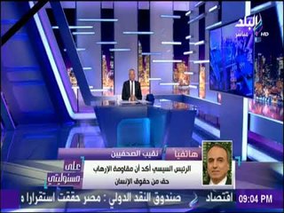 على مسئوليتي - عبد المحسن سلامة: العالم عليه أن يتوحد لمكافحة الإرهاب بشكل حقيقي