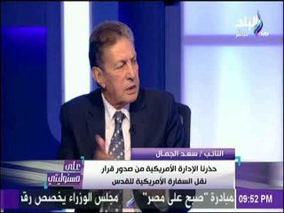 على مسئوليتي - الجمال يجب إعداد قمة عربية طارئة تتخذ موقفا حازما ضد التعديات الأمريكية السافرة