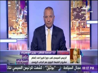 على مسئوليتي - وزير الكهرباء يكشف أهمية مشروع الضبعة النووي..والسيسي لعب دور كبير فى اتمام المشروع