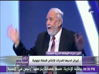 على مسئوليتي - أبو شادي: ايران تمتلك قدرات علي انتاج قنبلة نووية وعلي العالم التفاهم معها