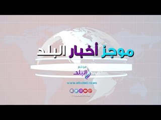 صدي البلد | موجز الأخبار.. السيسي في القمة الاقتصادية.. وميريام فارس تعاني من التهاب الأحبال الصوتية