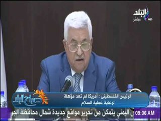 صباح البلد - الرئيس الفلسطينى: أمريكا لم تعد مؤهلة لرعاية عملية السلام