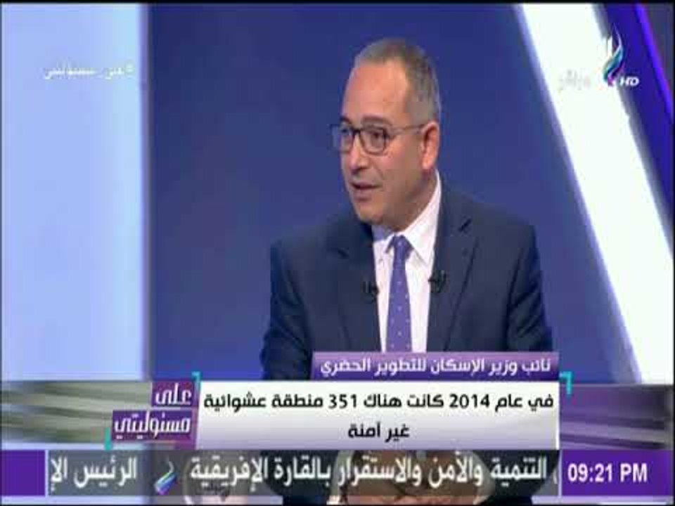 على مسئوليتي - أحمد درويش: 850 ألف إلى مليون نسمة كانوا يقيمون فى 351 منطقة عشوائية غير آمنة