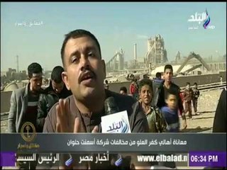 فى ظروف بالغة القسوة أهالي كفر العلو يشتكون من مخالفات شركة أسمنت حلون.."أخطر أنواع التلوث"