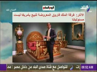 صباح البلد - اليوم السابع .. "الآثار: غرفة الملك فاروق المعروضة للبيع بأمريكا ليست مسئوليتنا"