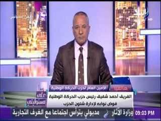 الامين العام لحزب الحركة الوطنية: الفريق شفيق فوض نوابه لإدارة شئون الحزب