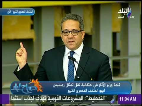 صباح البلد - كلمة وزير الآثار فى احتفالية نقل تمثال رمسيس لبهو المتحف المصري الكبير