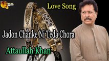 Jadon Chanke Ni Teda Chora - Superhit - Attaullah Khan Esakhelvi