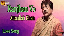 Ranjhan Ve - Audio-Visual - Superhit - Attaullah Khan Esakhelvi