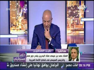 على مسئوليتى - نقيب الصحفيين: ملك البحرين يقدر دور مصر والرئيس السيسي في قضايا الأمة العربية