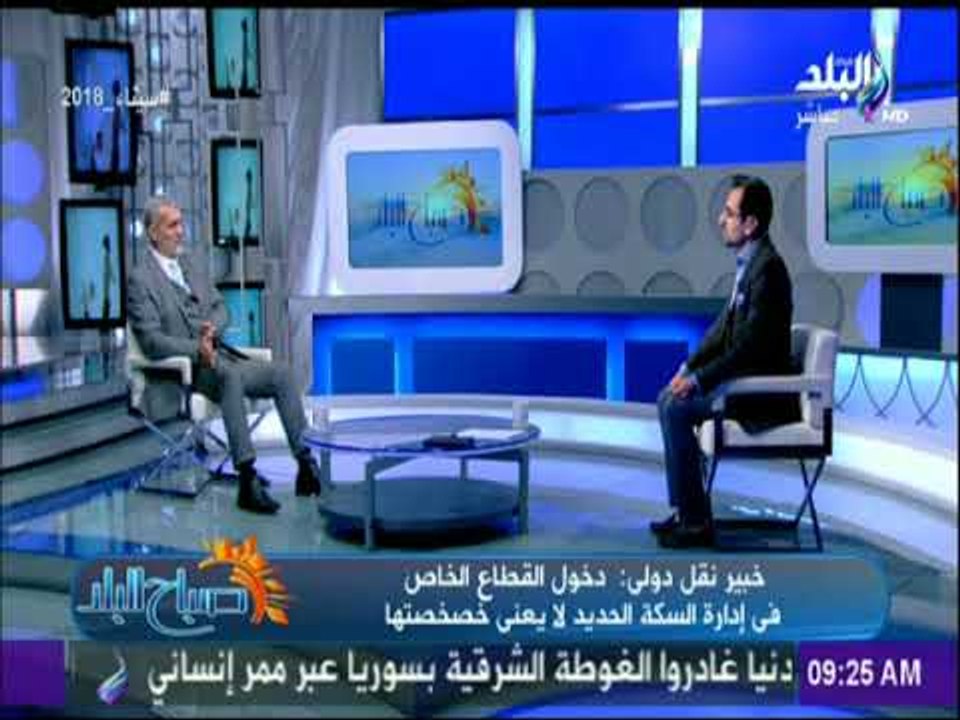 صباح البلد - خبير نقل دولى: هيئة السكة الحديد تحتاج لتدخل القطاع الخاص لتطويرها