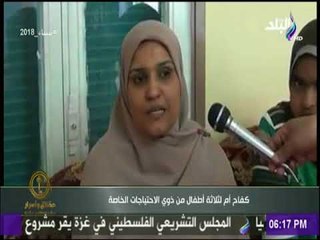 حقائق وأسرار| " أم محمد "نموذج مشرف للأم المصرية ..أم لثلاث أطفال من ذوي الاحتياجات الخاصة