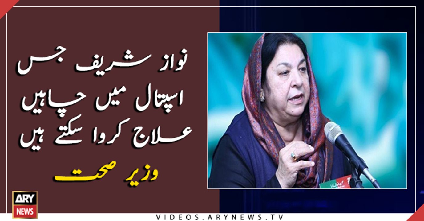 Nawaz Sharif can take medical treatment from any hospital of the country, says Punjab health minister