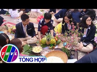 THVL | Học sinh hào hứng gói bánh chưng, bày mâm ngũ quả