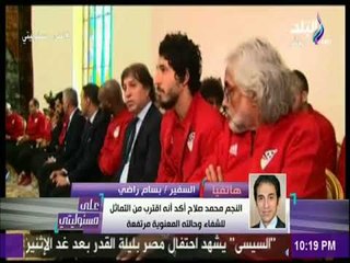 على مسئوليتي-المتحدث بإسم الرئاسة : يكشف تفاصيل جلسة الرئيس السيسي مع لاعبي المنتخب قبل السفر لروسيا