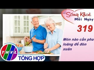 THVL | Món nào cần pha loãng để đón xuân | Sống khỏe mỗi ngày - Kỳ 319