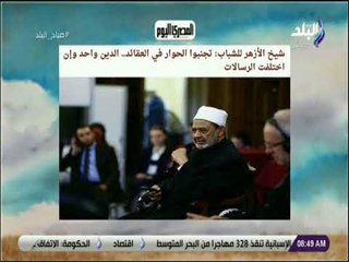 صباح البلد - شيخ الأزهر للشباب: تجنبوا الحوار في العقائد