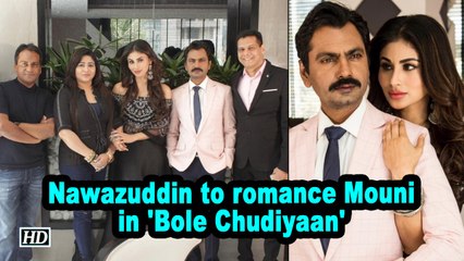 Nawazuddin Siddiqui to romance Mouni Roy in 'Bole Chudiyaan'