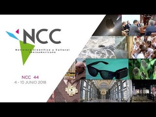 Noticiero Científico y Cultural Iberoamericano, emisión 44. 04 al 10 de junio 2018.