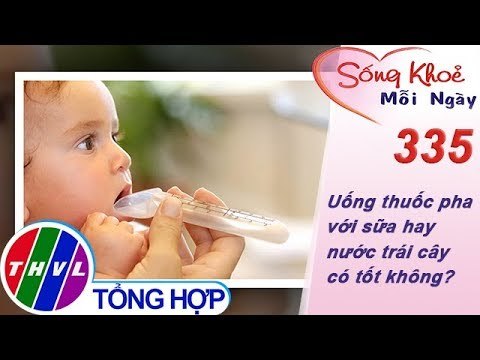 THVL | Uống thuốc pha với sữa hay nước trái cây có tốt không? | Sống khỏe mỗi ngày - Kỳ 335